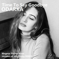 Fischer ft Odarka - Time To Say Goodbye _3 minutes of silly Friday REMIX