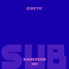 Eidetic | SUBSESSION 001