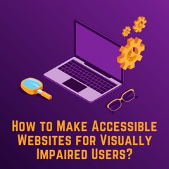 Make Accessible Websites for Visually Impaired Users
