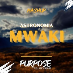 Astronomia vs. Mwaki (Purpose Relationship Mashup) **DWNLD UNPITCHED VERSION**