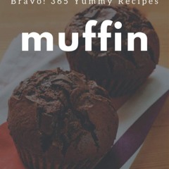 (⚡READ⚡) PDF❤ Bravo! 365 Yummy Muffin Recipes: A Yummy Muffin Cookbook You Won?t