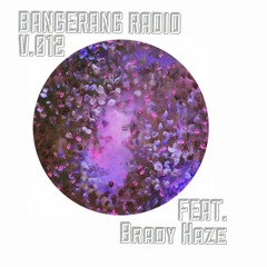 BANGERANG RADIO V.012 FEAT. BRADY HAZE