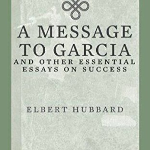 Download (PDF) A Message to Garcia: And other Essential Essays on Success full