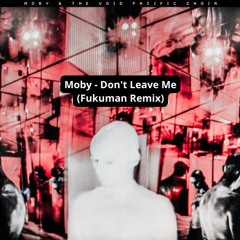 Moby - Dont Leave Me (Fukuman Remix Remastered)