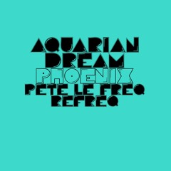 Aquarian Dream - Phoenix (Pete Le Freq Refreq)