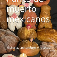 (⚡READ⚡) Panes de muerto mexicanos: Historia, costumbres y recetas (Spanish Edit