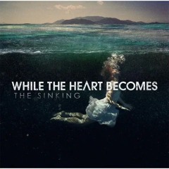 While The Heart Becomes : The Sinking (Full Album Stream)
