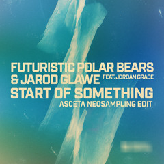 Futuristic Polar Bears & Jarod Glawe Feat. Jordan Grace - Start Of Something (Asceta Neosampling Edit) [2022]