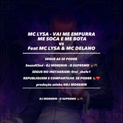 MC LYSA - VAI ME EMPURRA ME SOCA E ME BOTA vs Feat MC LYSA & MC DELANO - [ DJ MORENIN ]
