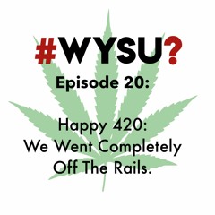 WYSU Episode 20: Happy 420: We Went Completely Off The Rails