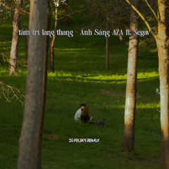 tâm trí lang thang remix - Ánh Sáng AZA ft. Negav , DJ Feliks