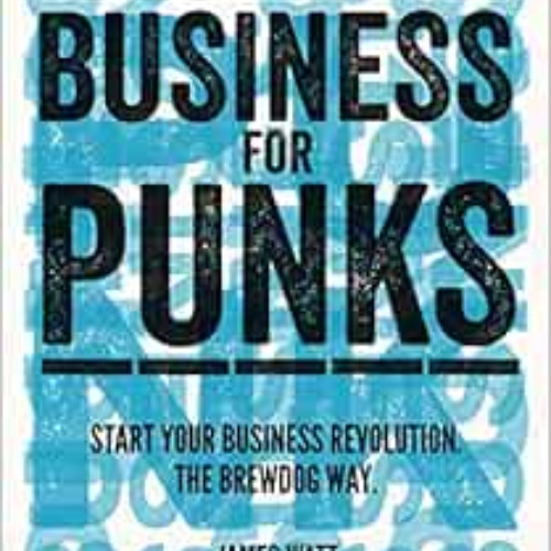 [DOWNLOAD] PDF 💑 Business for Punks: Break All the Rules - the BrewDog Way by  [KIND