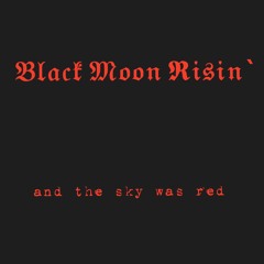 Black Moon Risin`And The Sky Was Red