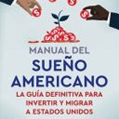 (Download Book) Manual del sueño americano: La guía definitiva para invertir y migrar a Estados Unid