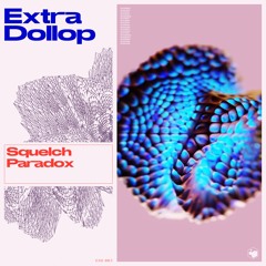 Extra Dollop - Squelch Paradox [Premiere]