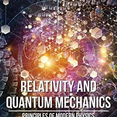 free EBOOK 💘 Relativity and Quantum Mechanics: Principles of Modern Physics (Secrets