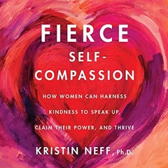 Download Book [PDF] Fierce Self-Compassion: How Women Can Harness Kindness to Speak Up, Claim