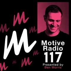 Motive Radio 117 - Presented by Ben Morris