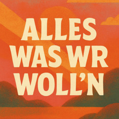 Alles was wir woll’n