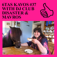 6TAS KAVOS #37 WITH DJ CLUB DISASTER & MAVROS