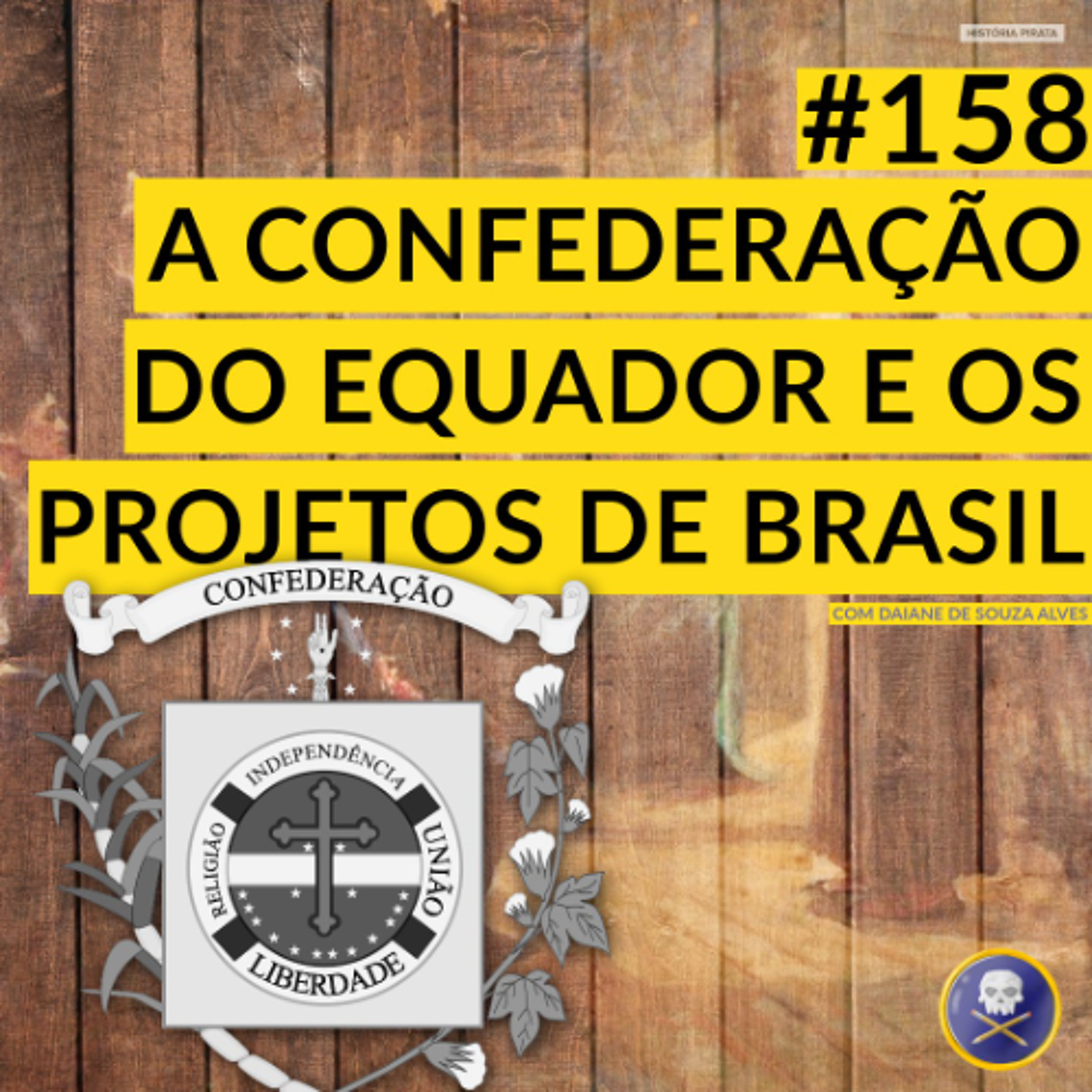 História Pirata #158 - A Confederação do Equador e os Projetos de Brasil, com Daiane de Souza Alves