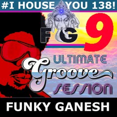 Funky Ganesh - # I HOUSE YOU 138! THE ULTIMATE GROOVE SESSION 9