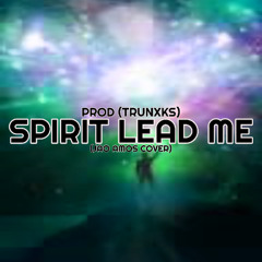 Spirit lead me  (PROD By Trunxks) -  (Jao Amos Cover)