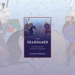 Hamid Dabashi's The Shahnameh: The Persian Epic as World Literature