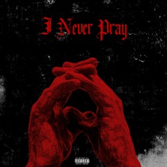 I NEVER PRAY