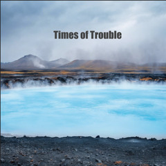 Times of Trouble