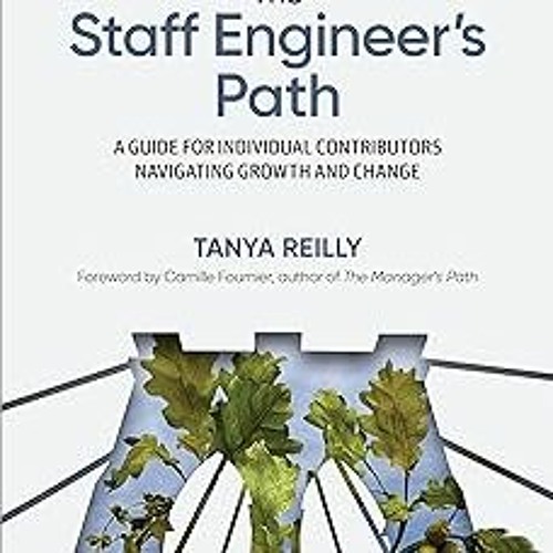 *$ The Staff Engineer's Path: A Guide for Individual Contributors Navigating Growth and Change