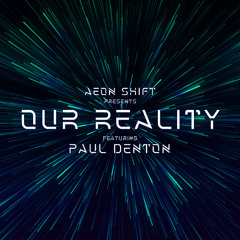 Aeon Shift Presents Our Reality Episode 003 Featuring Paul Denton