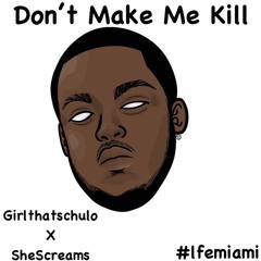 Don't Make Me Kill | Girlthatschulo x SheScreams #lfemiami