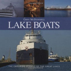 download PDF 💛 Lake Boats: The Enduring Vessels of the Great Lakes by  Greg McDonnel