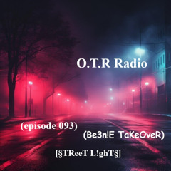 OTR Radio (epsiode 093) (Be3n!E TaKeOveR) [§TReeT L!ghT§]