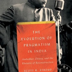 Download Book The Evolution Of Pragmatism In India: Ambedkar Dewey And The Rhetoric Of Reconstructi