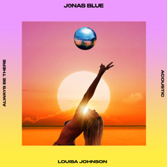 Jonas Blue, Louisa Johnson - Always Be There (Acoustic)