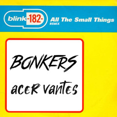Blink 182- All The Small Things (BONKERS x ACER VANTES REMIX) [FREE DOWNLOAD]