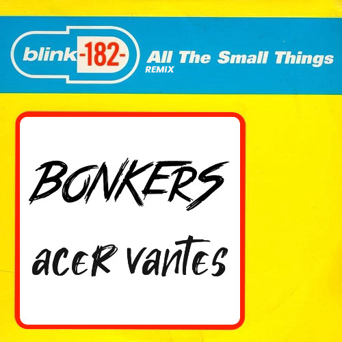 Blink 182- All The Small Things (BONKERS x ACER VANTES REMIX) [FREE DOWNLOAD]