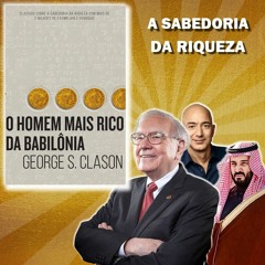 O HOMEM MAIS RICO DA BABILÔNIA - George S. Clason - Resumo Completo - Audiolivro