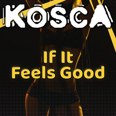 Kosca - If It Feels Good (Kosca's Mojo Remix)