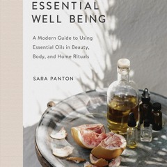 free read Essential Well Being: A Modern Guide to Using Essential Oils in Beauty, Body,