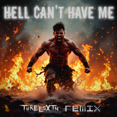 Hell Can't Have Me - THREESXTN Remix