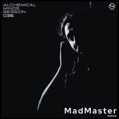 Alchemical Minds Session 036~MadMaster (España)