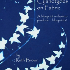 FREE KINDLE 💛 Cyanotypes on Fabric: A blueprint on how to produce ... blueprints! by