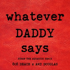 808 BEACH x AMY DOUGLAS : WHATEVER DADDY SAYS (BYRON THE AQUARIUS Detroit Late Nite Mix)