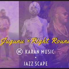 Jugnu x Right Round (KARAN MUSIC AND JAZ Scape Mashup) • Badshah • Flo Rida • Diljit Dosanjh