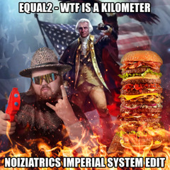EQUAL2 - WTF IS A KILOMETER [NOIZIATRICS IMPERIAL SYSTEM EDIT]