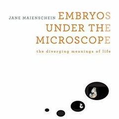 View PDF Embryos under the Microscope: The Diverging Meanings of Life by  Jane Maienschein