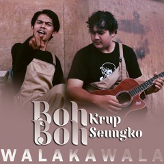 Walakawala - Boh Krup Boh Seungko